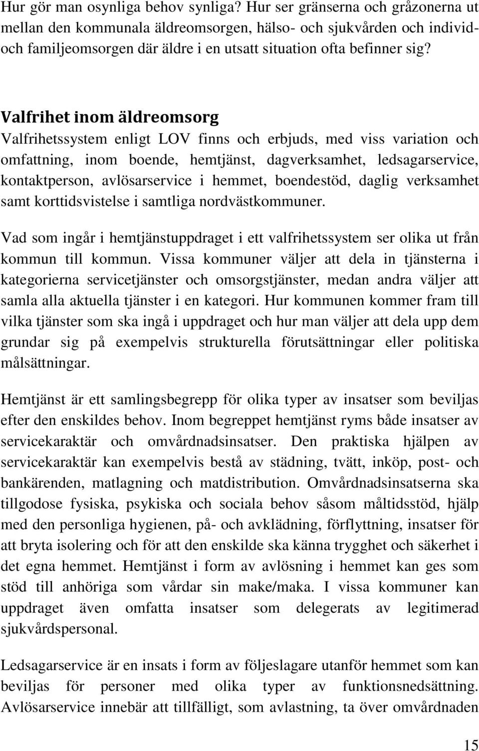 Valfrihet inom äldreomsorg Valfrihetssystem enligt LOV finns och erbjuds, med viss variation och omfattning, inom boende, hemtjänst, dagverksamhet, ledsagarservice, kontaktperson, avlösarservice i