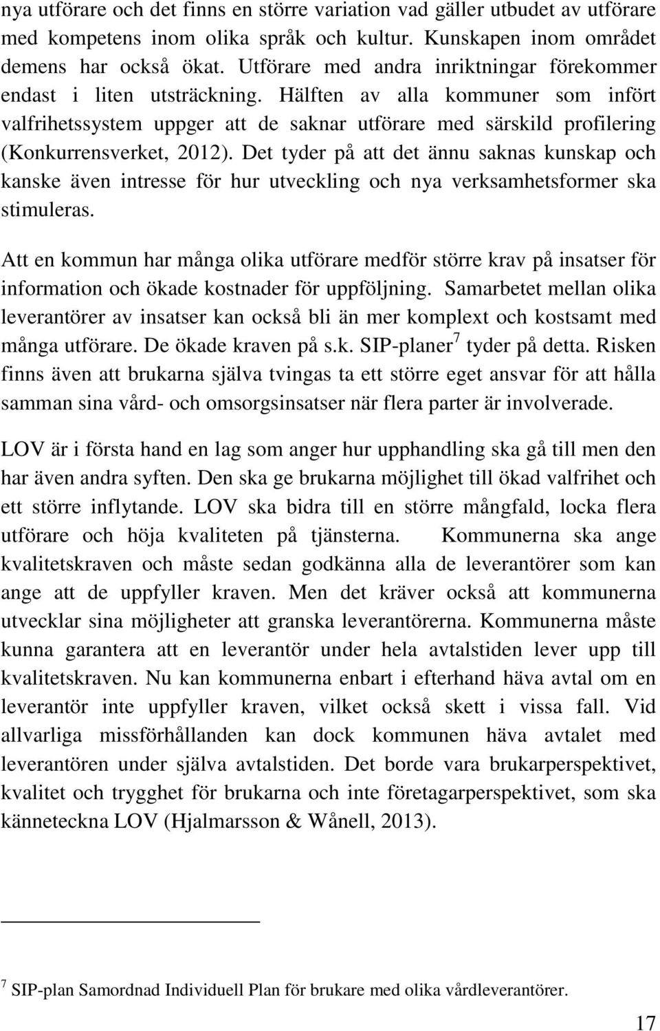 Hälften av alla kommuner som infört valfrihetssystem uppger att de saknar utförare med särskild profilering (Konkurrensverket, 2012).