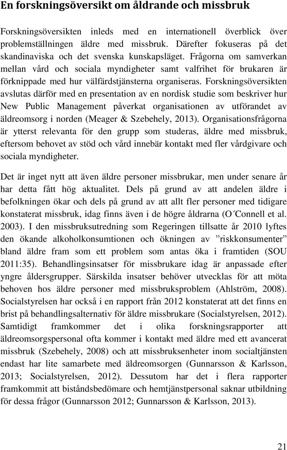 Frågorna om samverkan mellan vård och sociala myndigheter samt valfrihet för brukaren är förknippade med hur välfärdstjänsterna organiseras.