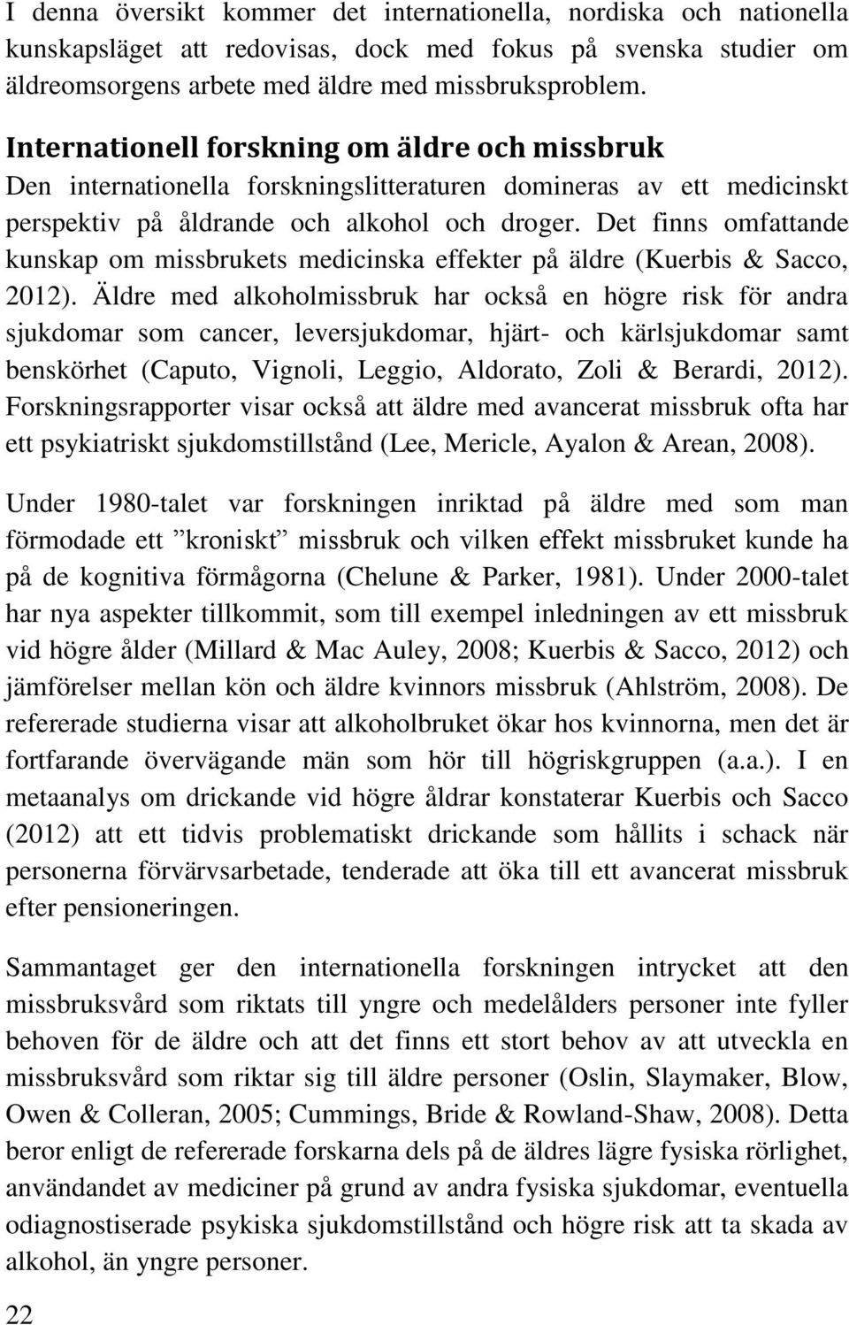 Det finns omfattande kunskap om missbrukets medicinska effekter på äldre (Kuerbis & Sacco, 2012).