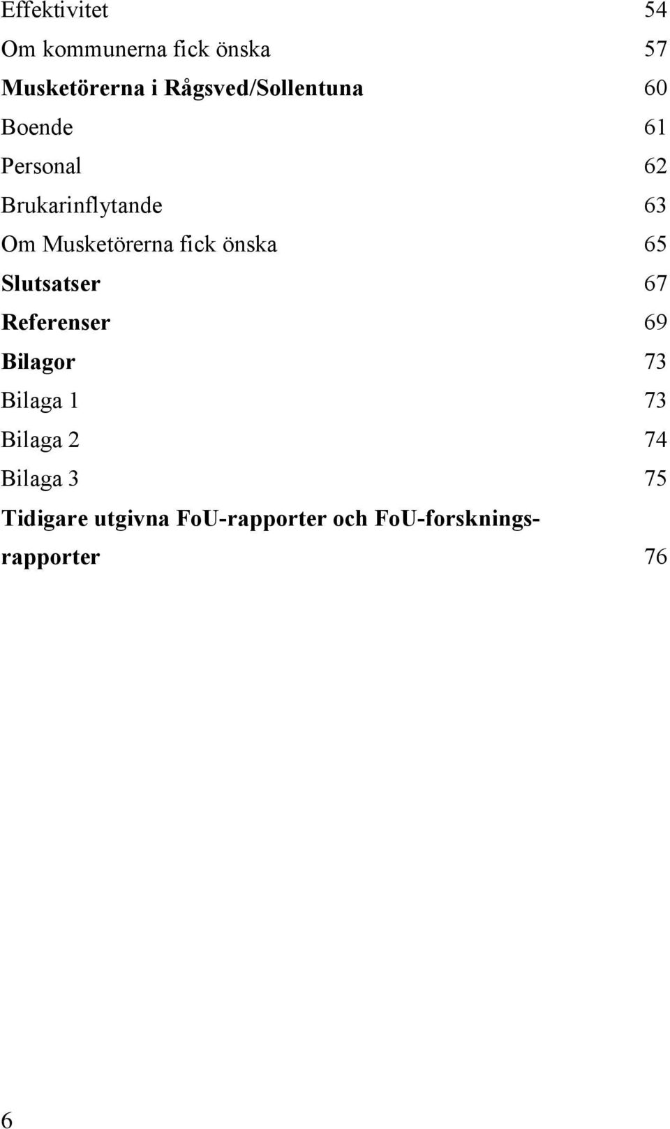 Musketörerna fick önska 65 Slutsatser 67 Referenser 69 Bilagor 73 Bilaga