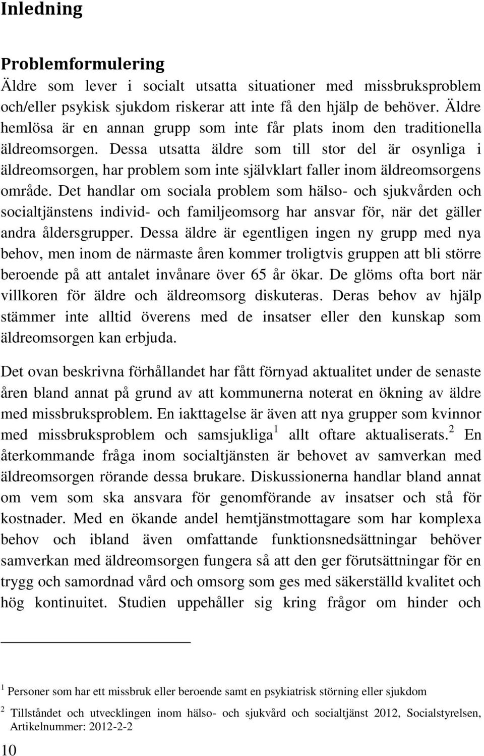 Dessa utsatta äldre som till stor del är osynliga i äldreomsorgen, har problem som inte självklart faller inom äldreomsorgens område.