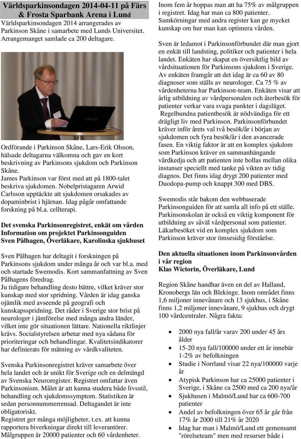 James Parkinson var först med att på 1800-talet beskriva sjukdomen. Nobelpristagaren Arwid Carlsson upptäckte att sjukdomen orsakades av dopaminbrist i hjärnan. Idag pågår omfattande forskning på bl.