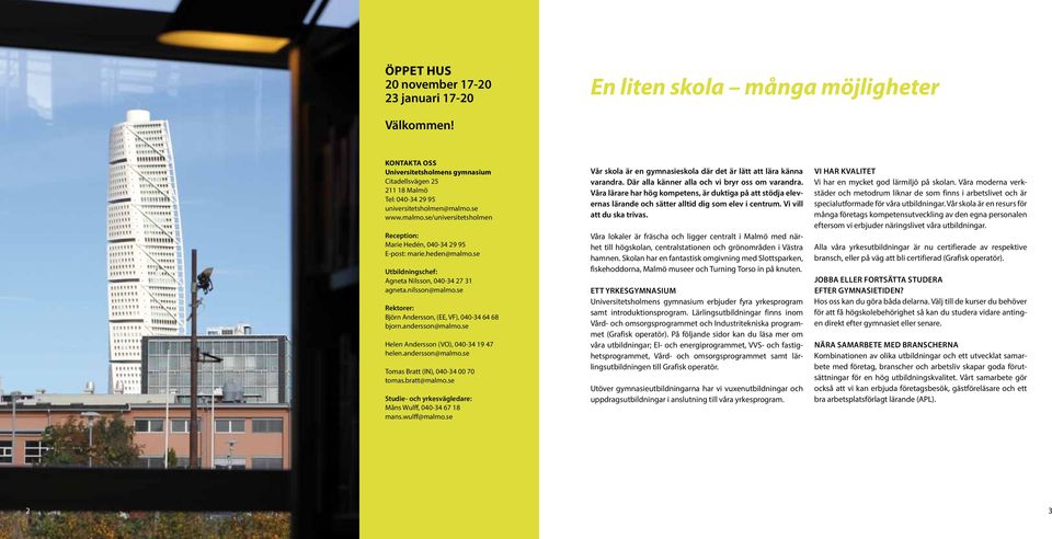 heden@malmo.se Utbildningschef: Agneta Nilsson, 040-34 27 31 agneta.nilsson@malmo.se Rektorer: Björn Andersson, (EE, VF), 040-34 64 68 bjorn.andersson@malmo.