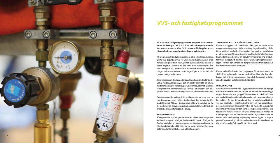 Du får lära dig att ansvara för underhåll och service, som är en mycket viktig del inom yrket. Driften av olika tekniska system är också något du kommer att behärska efter utbildningen.