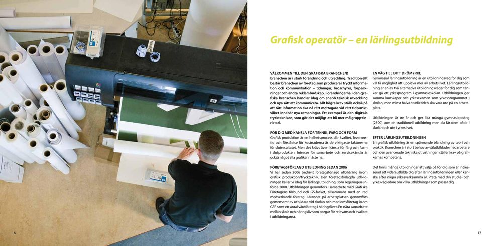 Förändringarna i den grafiska branschen handlar idag om snabb teknisk utveckling och nya sätt att kommunicera.