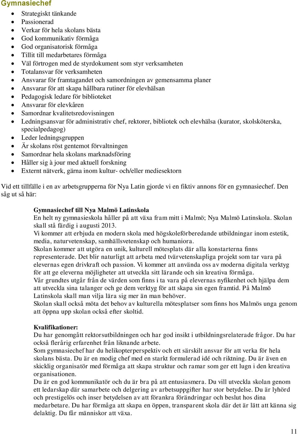 Ansvarar för elevkåren Samordnar kvalitetsredovisningen Ledningsansvar för administrativ chef, rektorer, bibliotek och elevhälsa (kurator, skolsköterska, specialpedagog) Leder ledningsgruppen Är