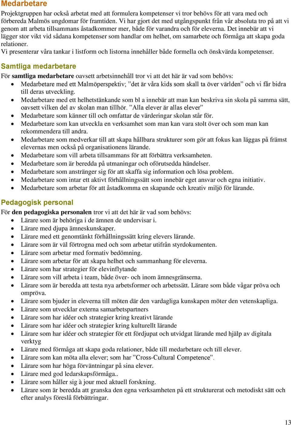 Det innebär att vi lägger stor vikt vid sådana kompetenser som handlar om helhet, om samarbete och förmåga att skapa goda relationer.