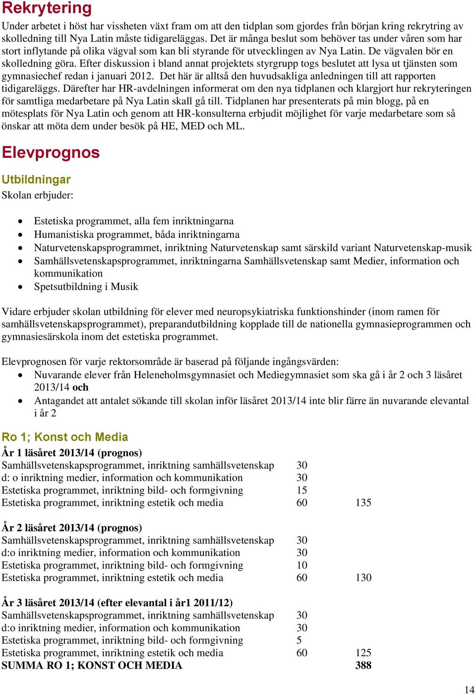 Efter diskussion i bland annat projektets styrgrupp togs beslutet att lysa ut tjänsten som gymnasiechef redan i januari 2012.