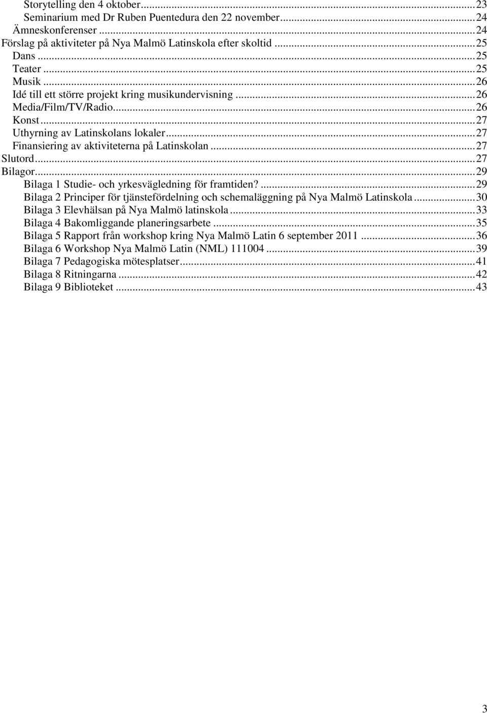 .. 27 Slutord... 27 Bilagor... 29 Bilaga 1 Studie- och yrkesvägledning för framtiden?... 29 Bilaga 2 Principer för tjänstefördelning och schemaläggning på Nya Malmö Latinskola.