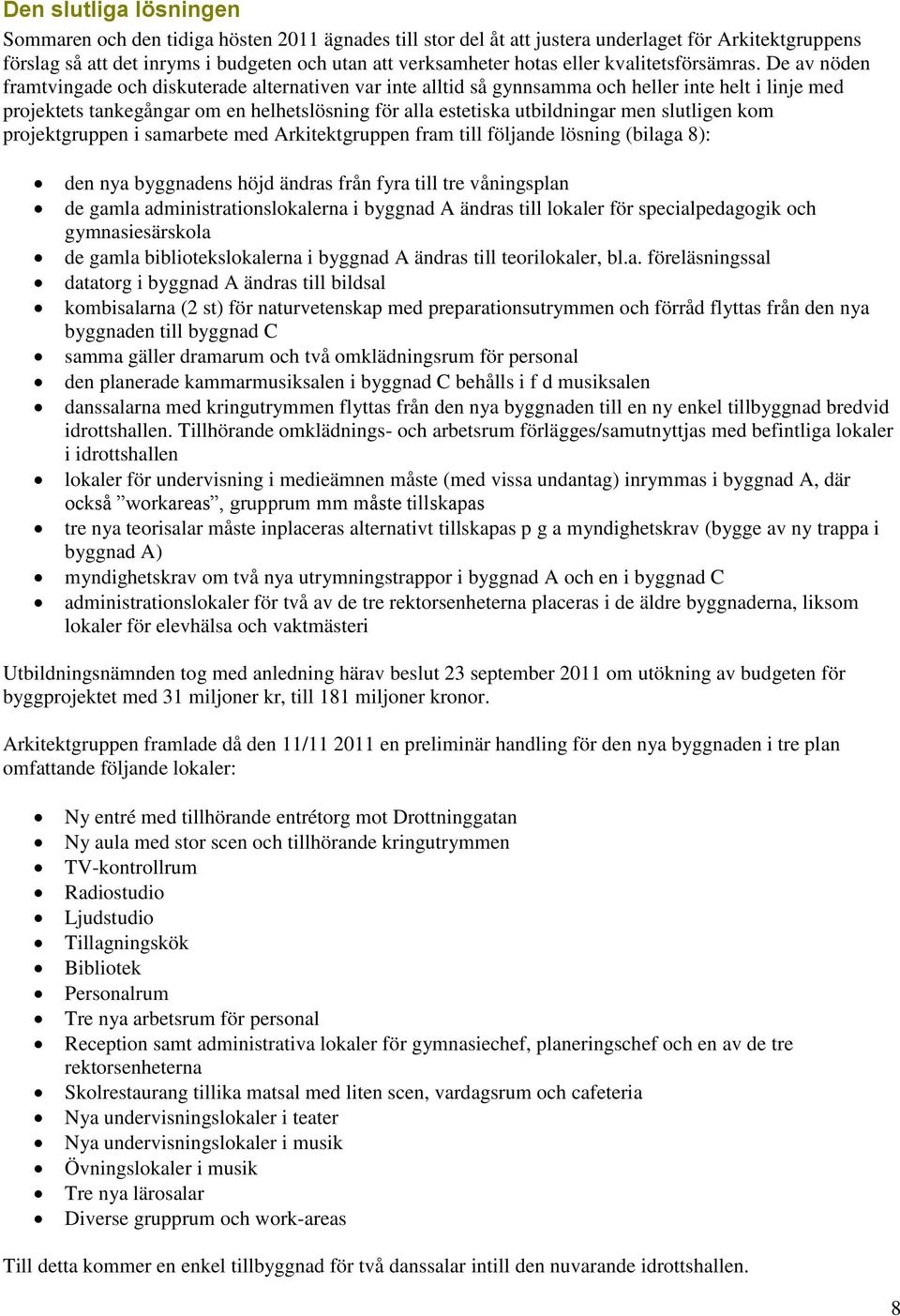 De av nöden framtvingade och diskuterade alternativen var inte alltid så gynnsamma och heller inte helt i linje med projektets tankegångar om en helhetslösning för alla estetiska utbildningar men