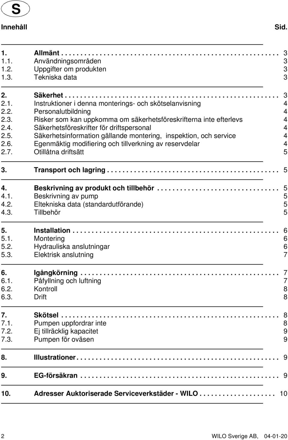 Säkerhetsinformation gällande montering, inspektion, och service 4 2.6. Egenmäktig modifiering och tillverkning av reservdelar 4 2.7. Otillåtna driftsätt 5 3. Transport och lagring............................................. 5 4.