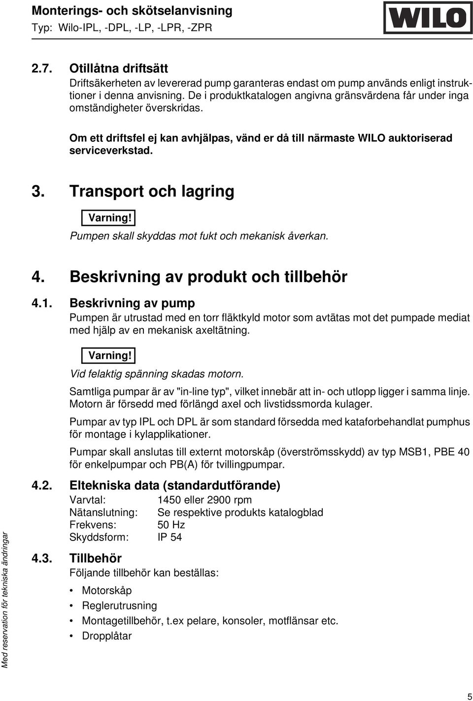 Transport och lagring Varning! Pumpen skall skyddas mot fukt och mekanisk åverkan. 4. Beskrivning av produkt och tillbehör 4.1.