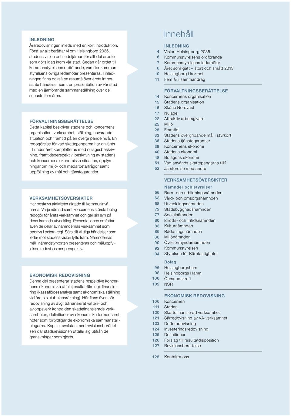 I inledningen finns också en resumé över årets intressanta händelser samt en presentation av vår stad med en jämförande sammanställning över de senaste fem åren.