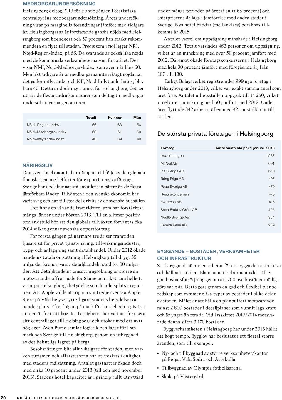 De svarande är också lika nöjda med de kommunala verksamheterna som förra året. Det visar NMI, Nöjd-Medborgar-Index, som även i år blev 60.