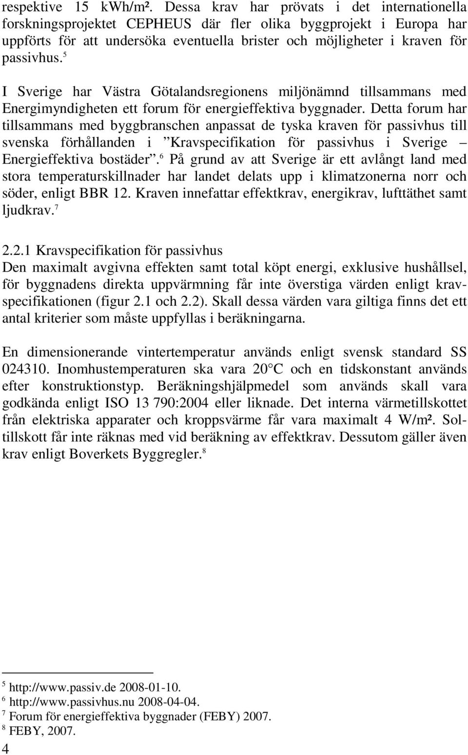 5 I Sverige har Västra Götalandsregionens miljönämnd tillsammans med Energimyndigheten ett forum för energieffektiva byggnader.