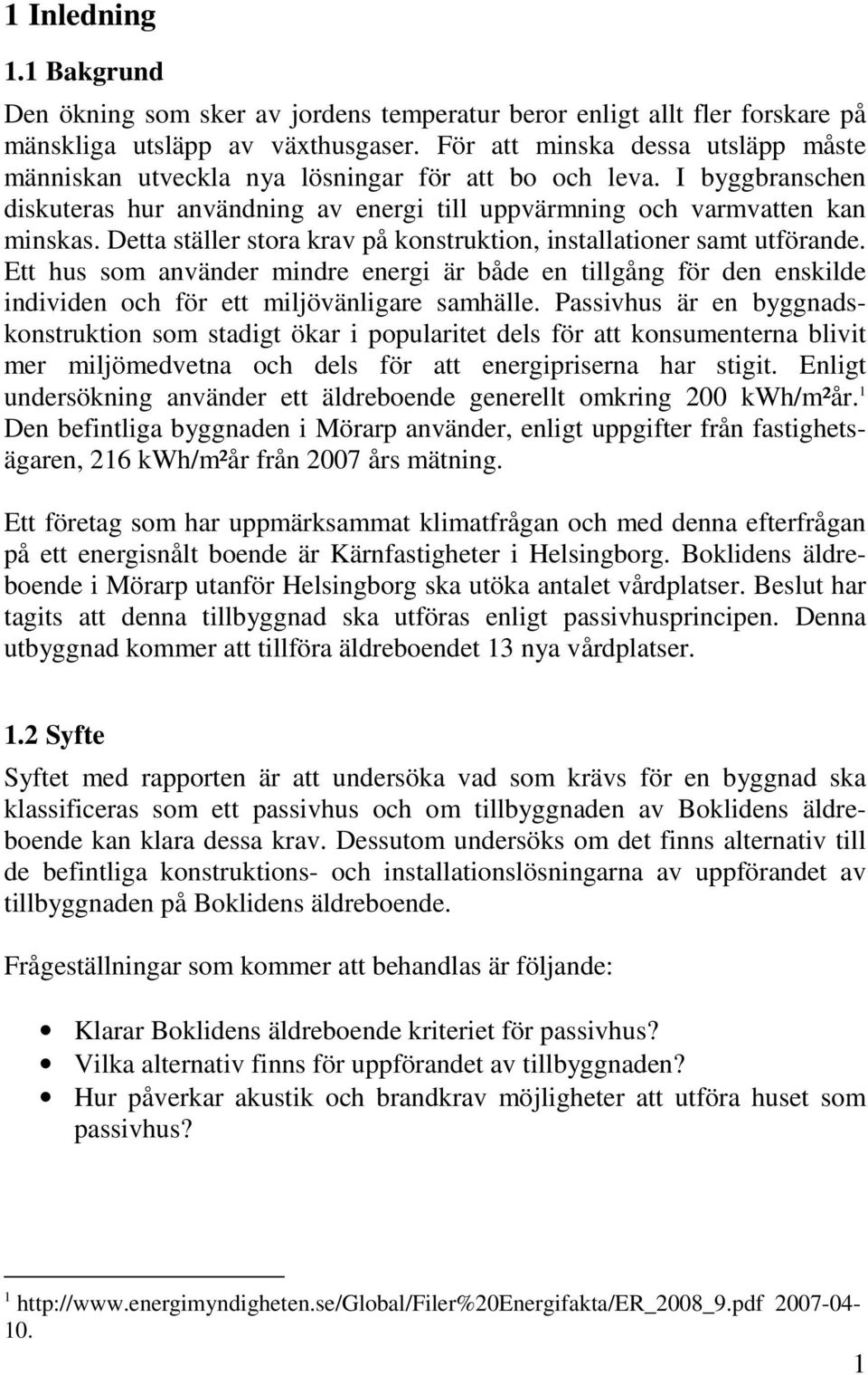 Detta ställer stora krav på konstruktion, installationer samt utförande. Ett hus som använder mindre energi är både en tillgång för den enskilde individen och för ett miljövänligare samhälle.