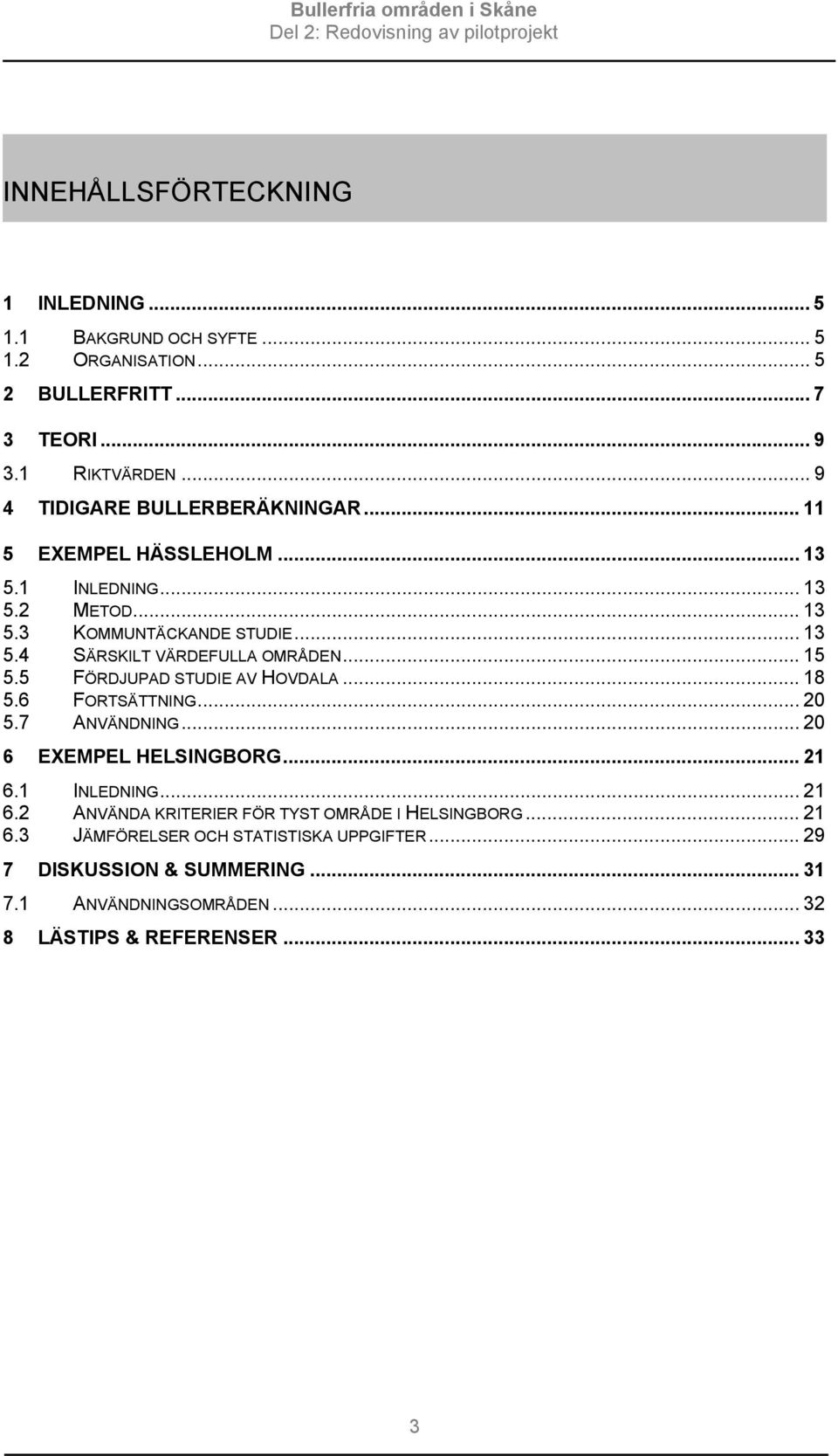 .. 15 5.5 FÖRDJUPAD STUDIE AV HOVDALA... 18 5.6 FORTSÄTTNING... 20 5.7 ANVÄNDNING... 20 6 EXEMPEL HELSINGBORG... 21 6.