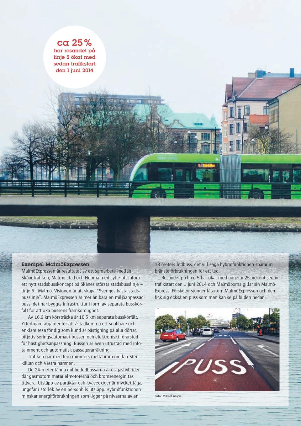 MalmöExpressen är mer än bara en miljöanpassad buss, det har byggts infrastruktur i form av separata busskörfält för att öka bussens framkomlighet.