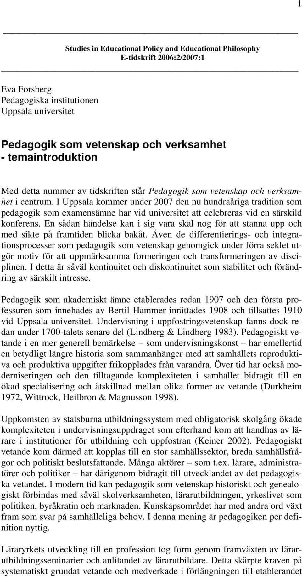 I Uppsala kommer under 2007 den nu hundraåriga tradition som pedagogik som examensämne har vid universitet att celebreras vid en särskild konferens.