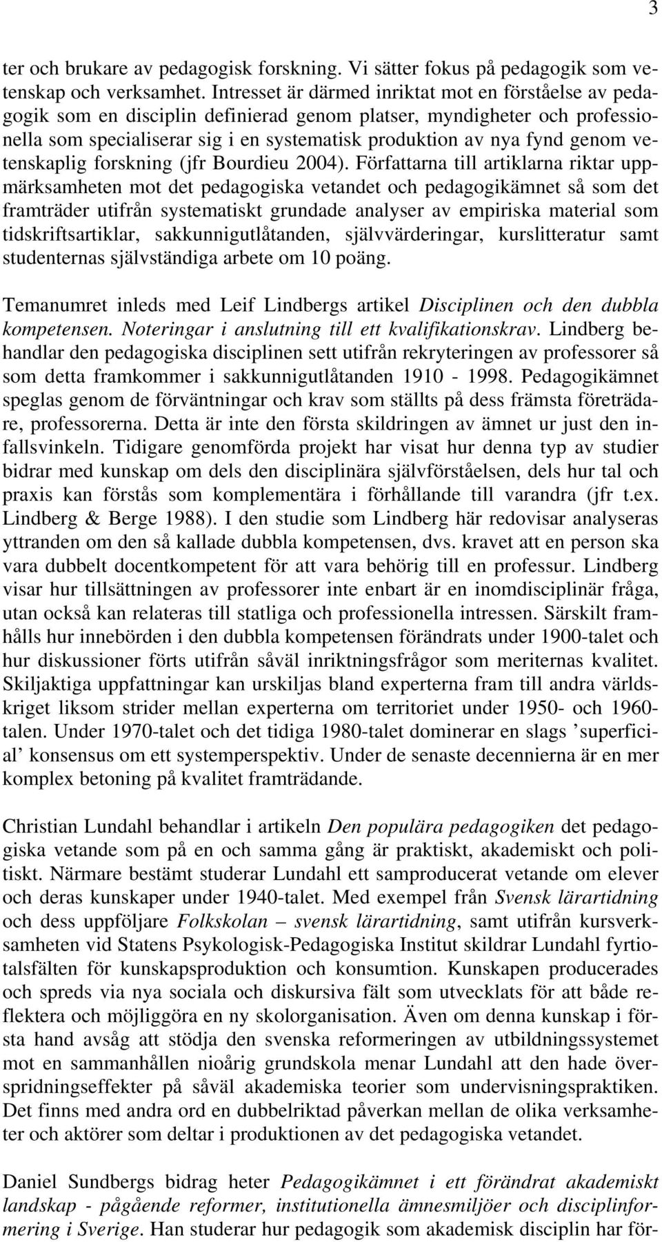 genom vetenskaplig forskning (jfr Bourdieu 2004).