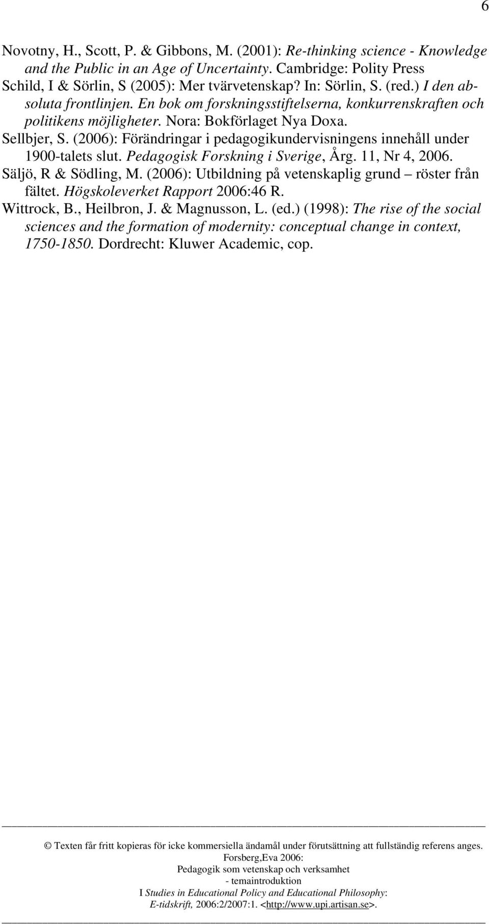 (2006): Förändringar i pedagogikundervisningens innehåll under 1900-talets slut. Pedagogisk Forskning i Sverige, Årg. 11, Nr 4, 2006. Säljö, R & Södling, M.