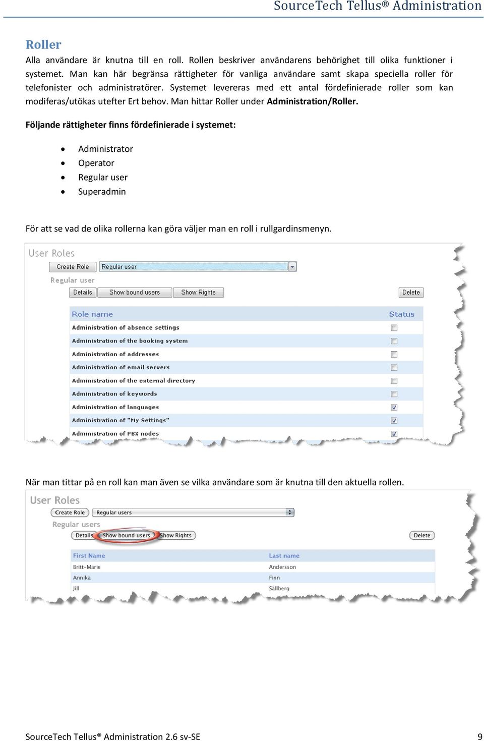 Systemet levereras med ett antal fördefinierade roller som kan modiferas/utökas utefter Ert behov. Man hittar Roller under Administration/Roller.