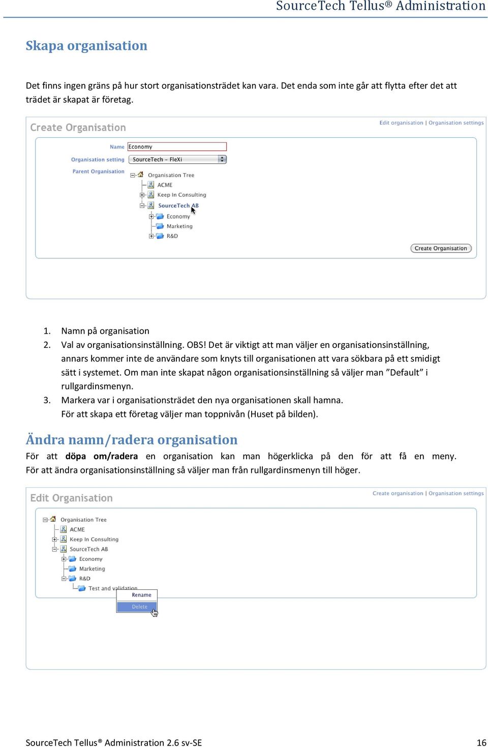 Det är viktigt att man väljer en organisationsinställning, annars kommer inte de användare som knyts till organisationen att vara sökbara på ett smidigt sätt i systemet.