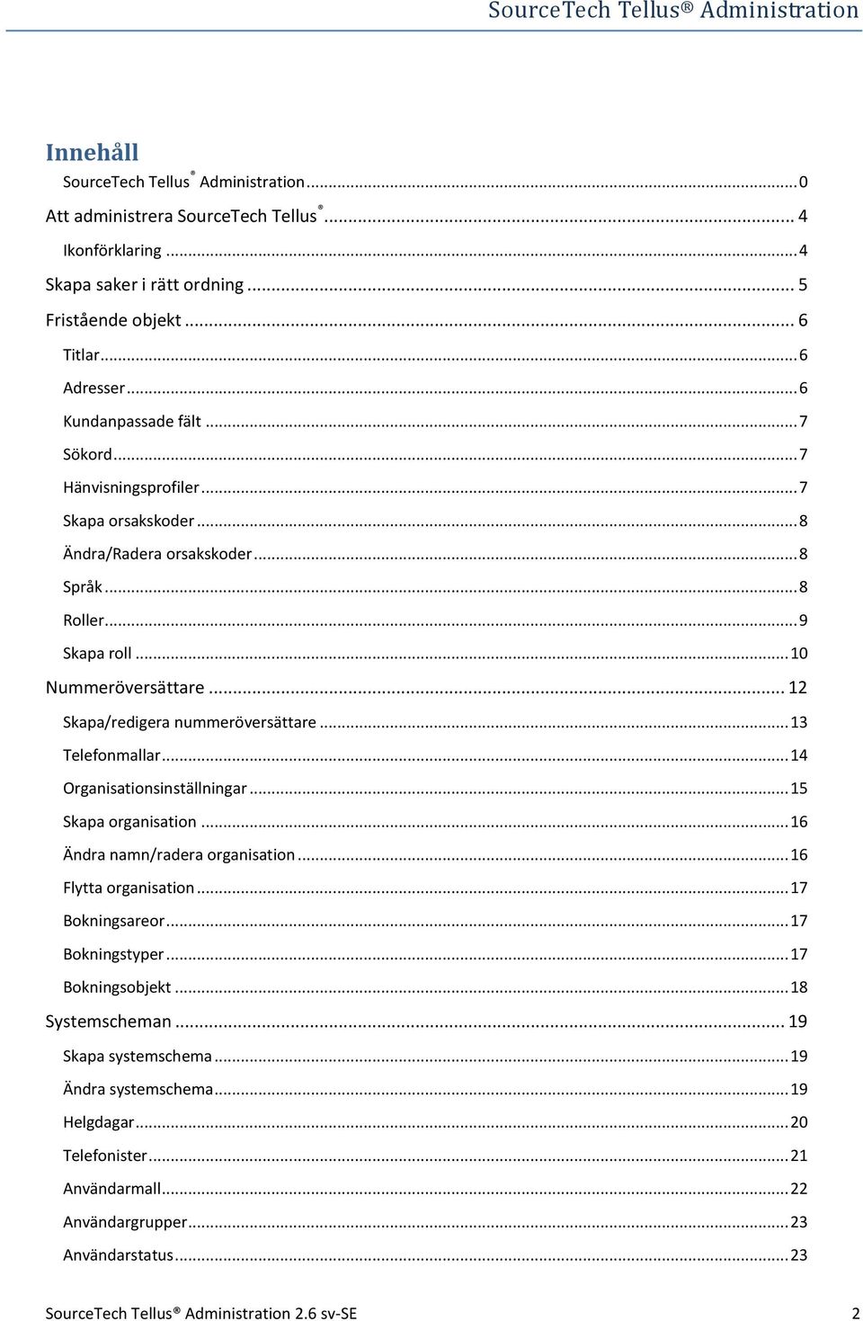 .. 12 Skapa/redigera nummeröversättare... 13 Telefonmallar... 14 Organisationsinställningar... 15 Skapa organisation... 16 Ändra namn/radera organisation... 16 Flytta organisation... 17 Bokningsareor.