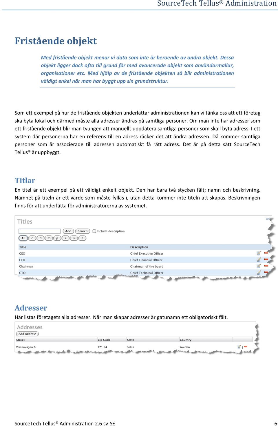 Som ett exempel på hur de fristående objekten underlättar administrationen kan vi tänka oss att ett företag ska byta lokal och därmed måste alla adresser ändras på samtliga personer.