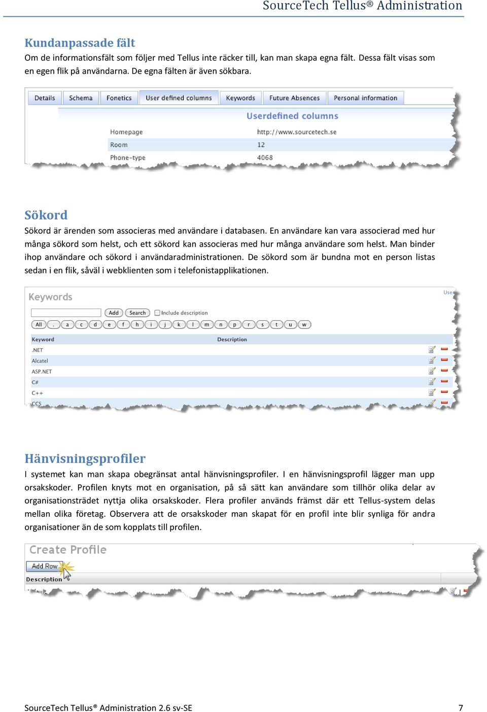 Man binder ihop användare och sökord i användaradministrationen. De sökord som är bundna mot en person listas sedan i en flik, såväl i webklienten som i telefonistapplikationen.