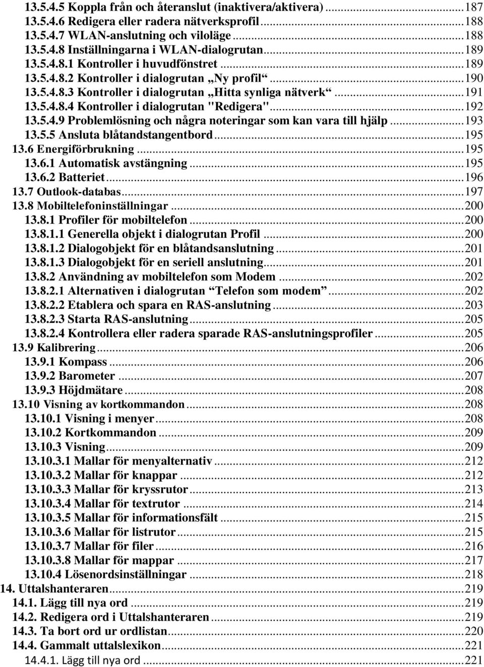 .. 192 13.5.4.9 Problemlösning och några noteringar som kan vara till hjälp... 193 13.5.5 Ansluta blåtandstangentbord... 195 13.6 Energiförbrukning... 195 13.6.1 Automatisk avstängning... 195 13.6.2 Batteriet.