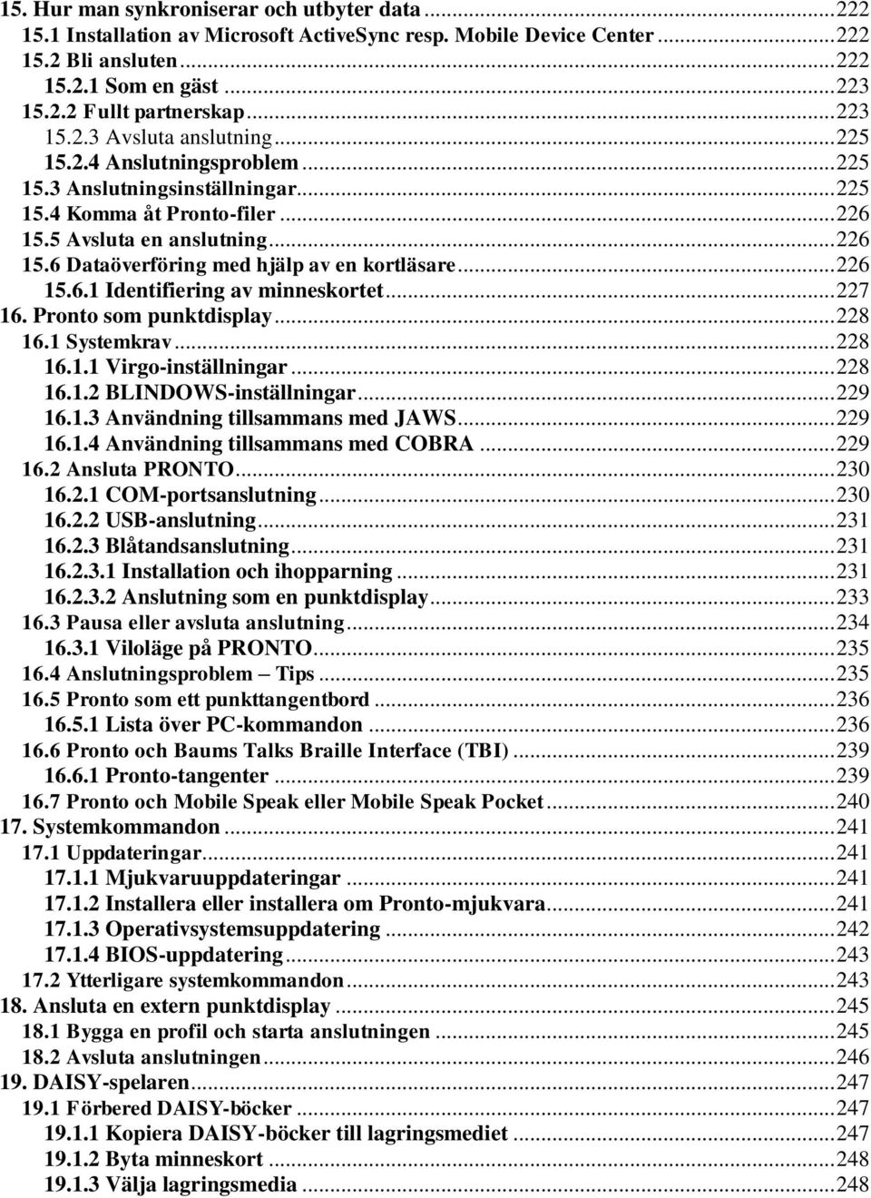 .. 226 15.6.1 Identifiering av minneskortet... 227 16. Pronto som punktdisplay... 228 16.1 Systemkrav... 228 16.1.1 Virgo-inställningar... 228 16.1.2 BLINDOWS-inställningar... 229 16.1.3 Användning tillsammans med JAWS.