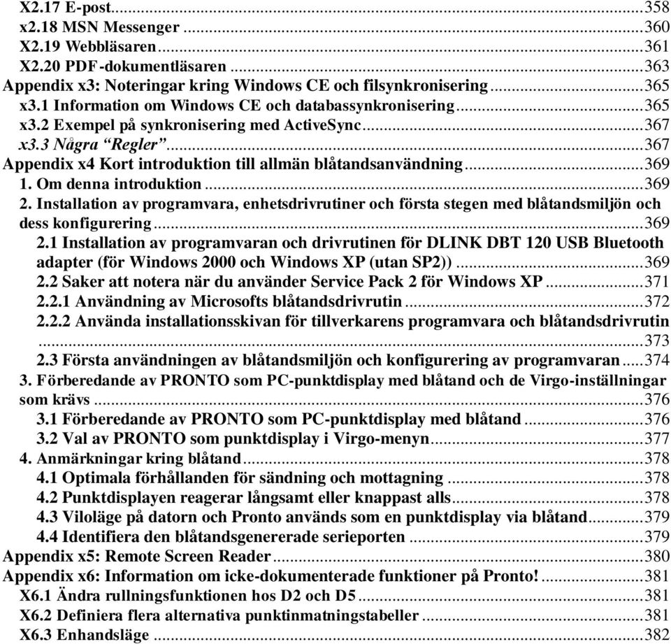 .. 369 1. Om denna introduktion... 369 2. Installation av programvara, enhetsdrivrutiner och första stegen med blåtandsmiljön och dess konfigurering... 369 2.1 Installation av programvaran och drivrutinen för DLINK DBT 120 USB Bluetooth adapter (för Windows 2000 och Windows XP (utan SP2)).