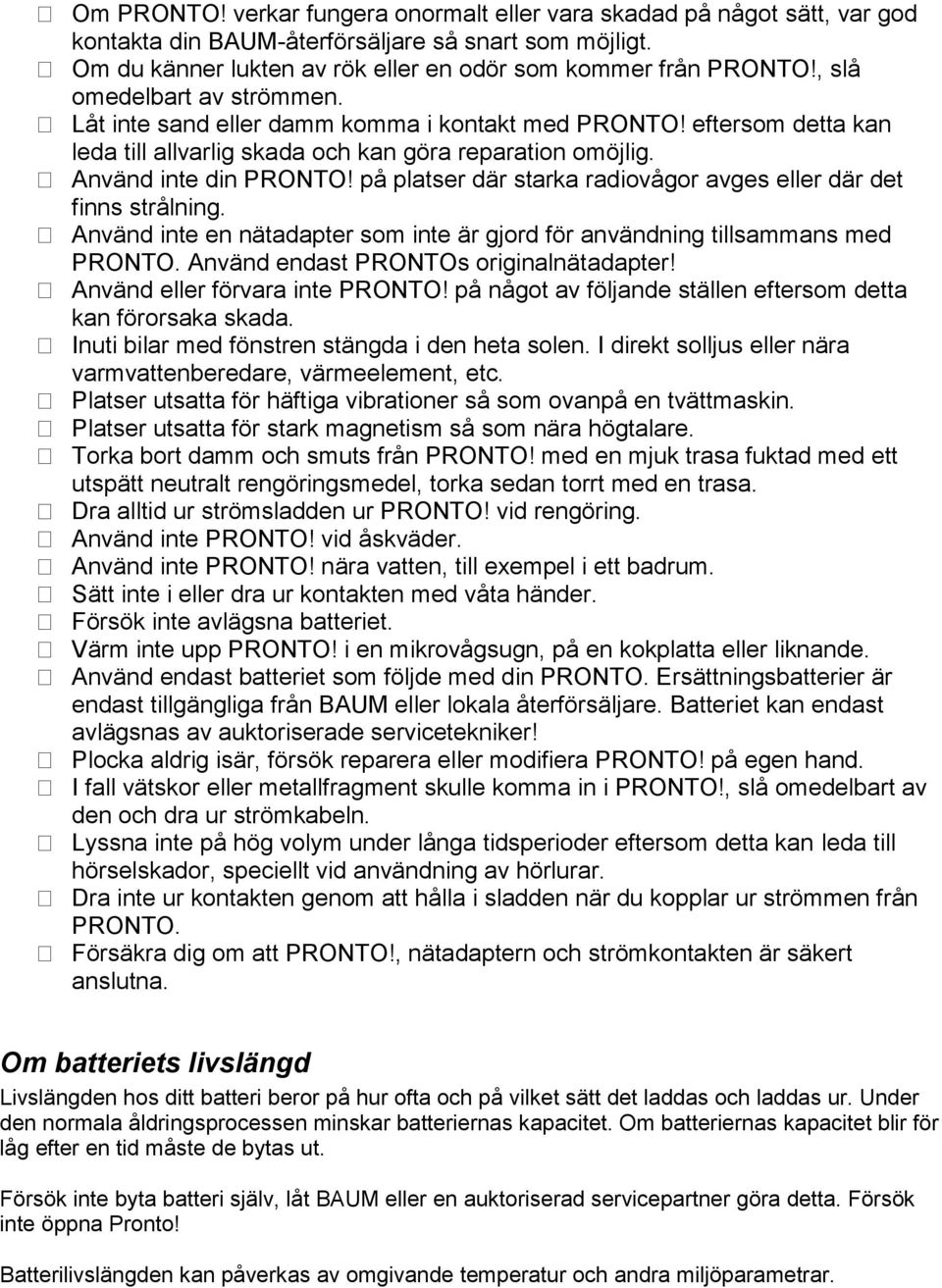 på platser där starka radiovågor avges eller där det finns strålning. Använd inte en nätadapter som inte är gjord för användning tillsammans med PRONTO. Använd endast PRONTOs originalnätadapter!