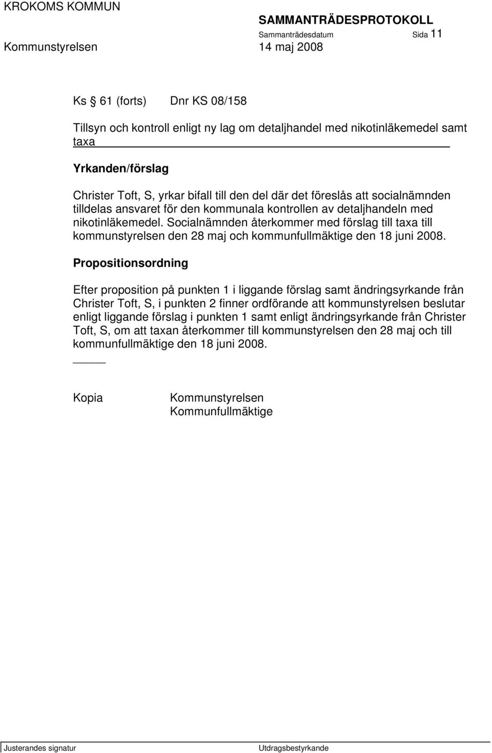 Socialnämnden återkommer med förslag till taxa till kommunstyrelsen den 28 maj och kommunfullmäktige den 18 juni 2008.