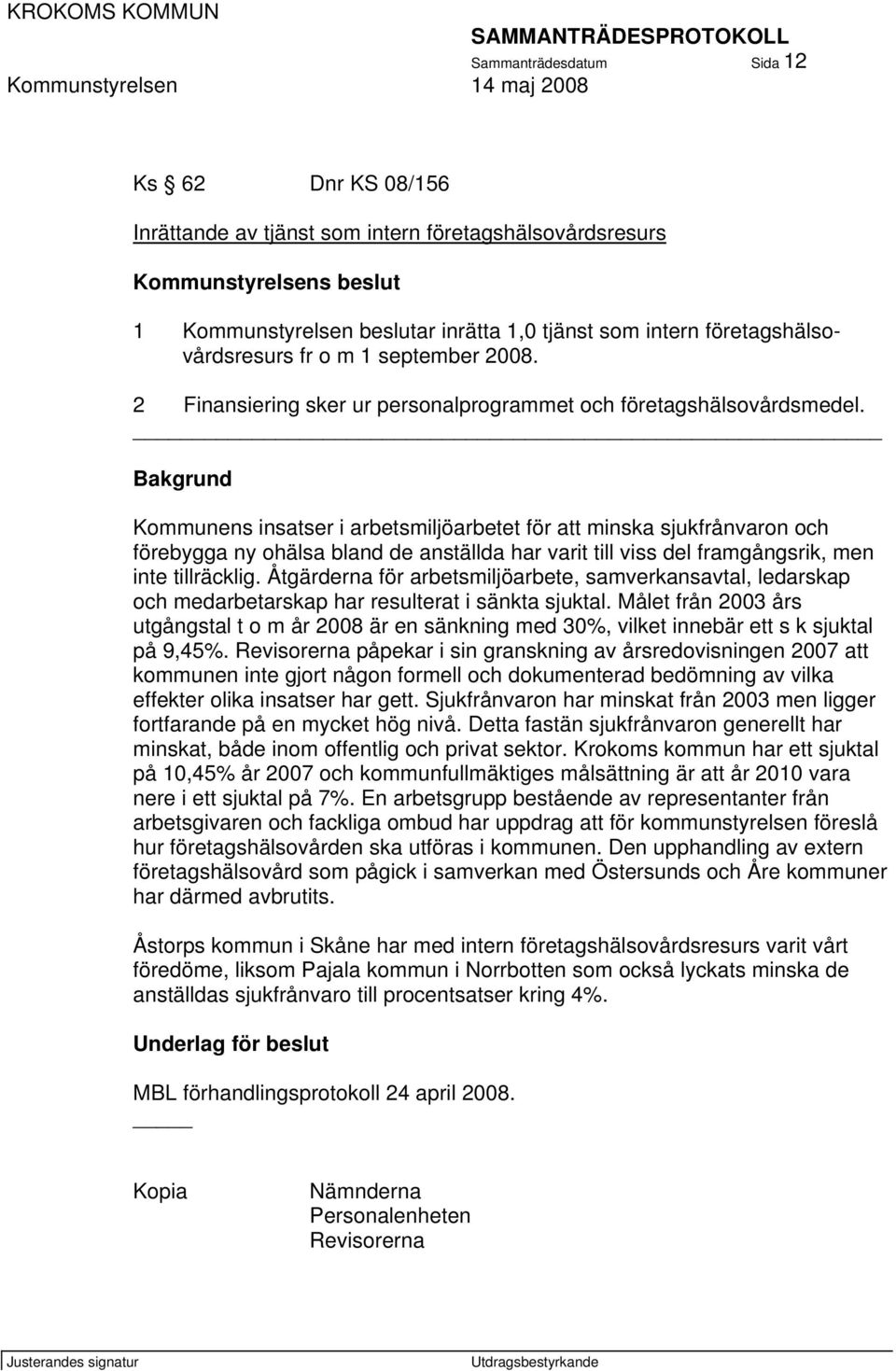 Bakgrund Kommunens insatser i arbetsmiljöarbetet för att minska sjukfrånvaron och förebygga ny ohälsa bland de anställda har varit till viss del framgångsrik, men inte tillräcklig.