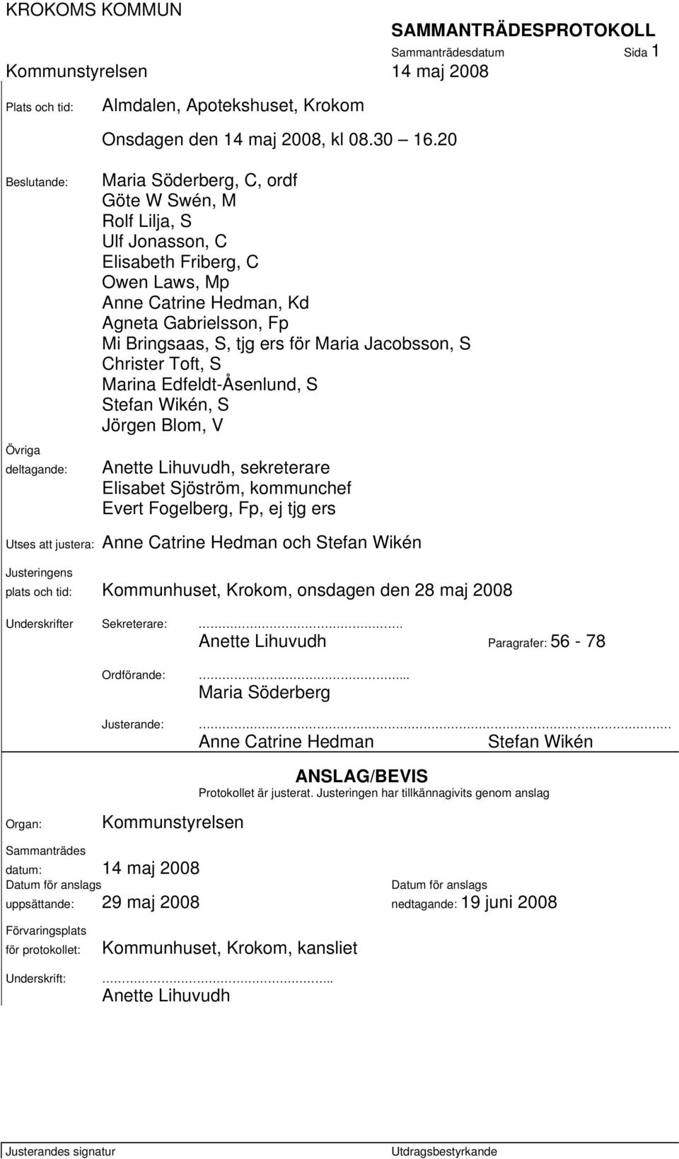 S, tjg ers för Maria Jacobsson, S Christer Toft, S Marina Edfeldt-Åsenlund, S Stefan Wikén, S Jörgen Blom, V Anette Lihuvudh, sekreterare Elisabet Sjöström, kommunchef Evert Fogelberg, Fp, ej tjg ers