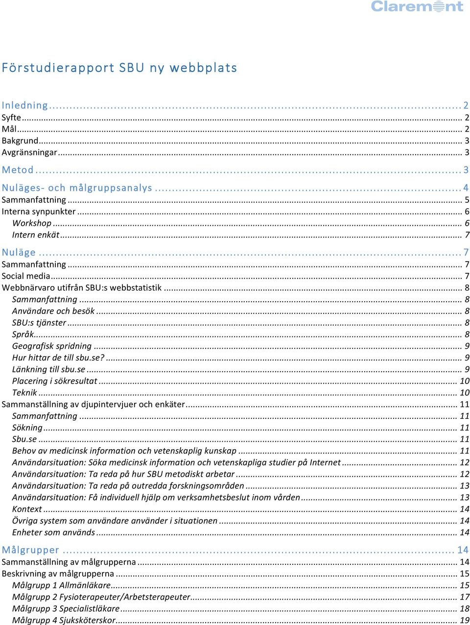 .. 8 Geografisk spridning... 9 Hur hittar de till sbu.se?... 9 Länkning till sbu.se... 9 Placering i sökresultat... 10 Teknik... 10 Sammanställning av djupintervjuer och enkäter... 11 Sammanfattning.