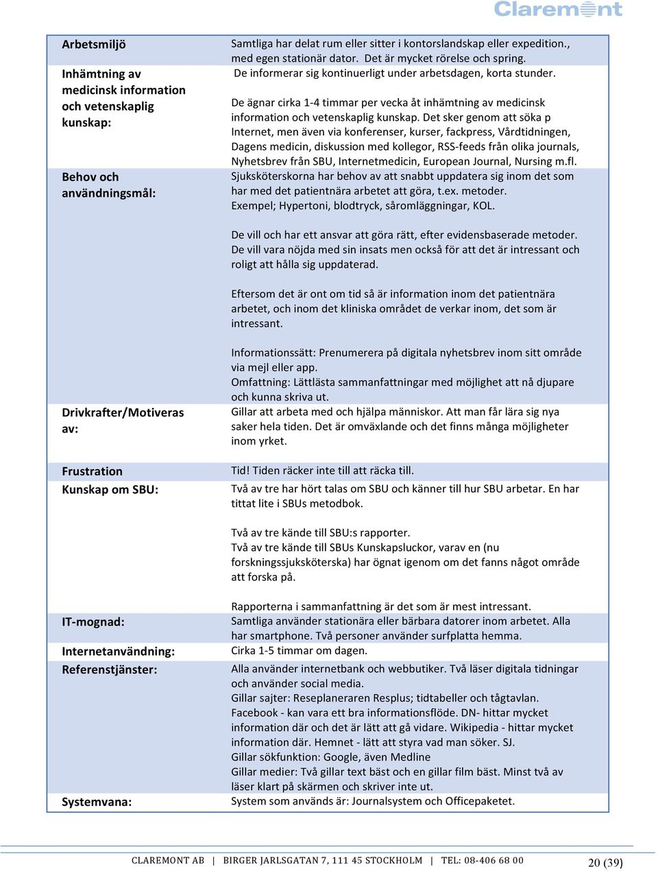 De informerar sig kontinuerligt under arbetsdagen, korta stunder. De ägnar cirka 1-4 timmar per vecka åt inhämtning av medicinsk information och vetenskaplig kunskap.