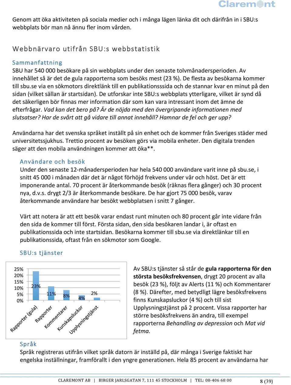 Av innehållet så är det de gula rapporterna som besöks mest (23 %). De flesta av besökarna kommer till sbu.