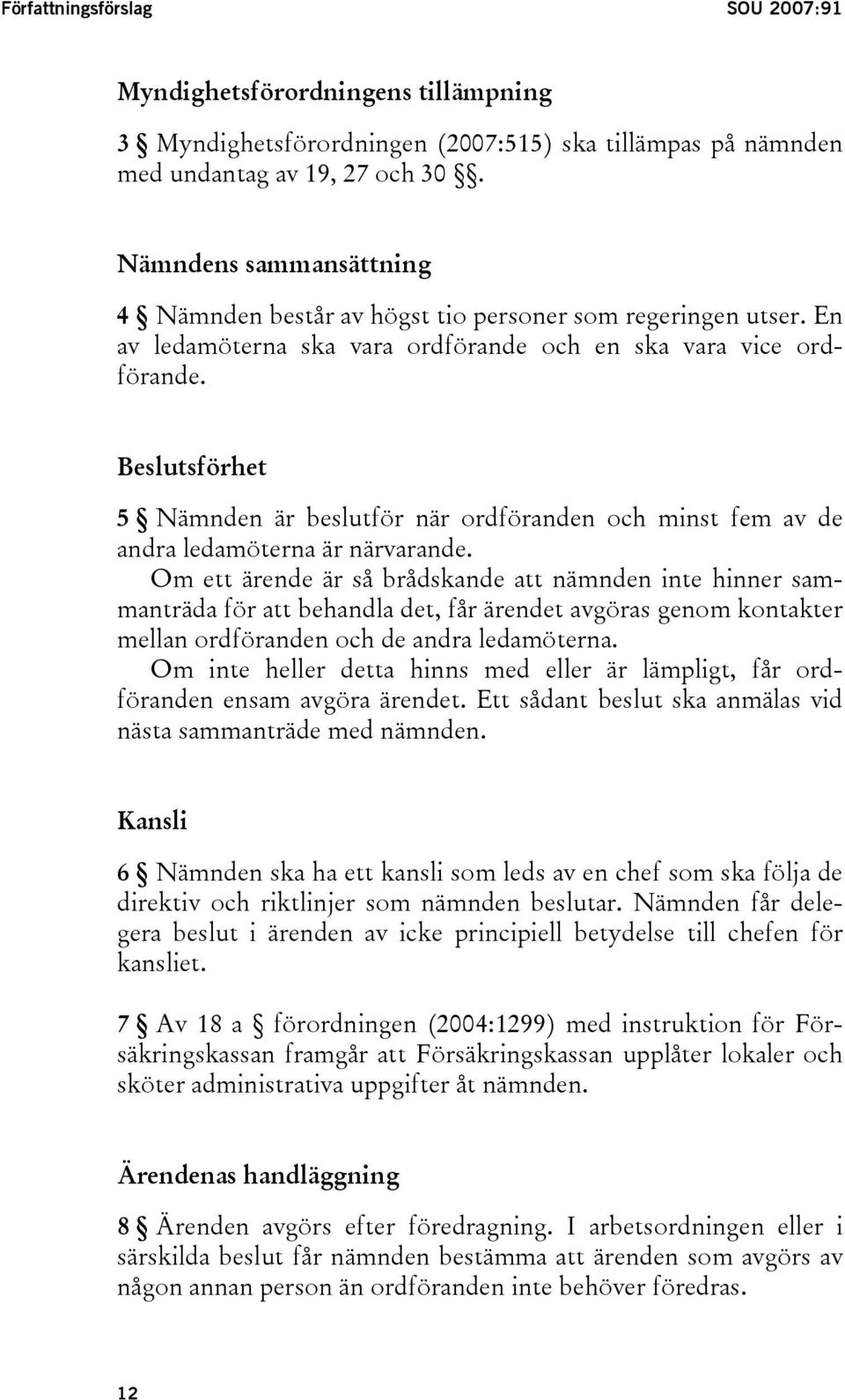 Beslutsförhet 5 Nämnden är beslutför när ordföranden och minst fem av de andra ledamöterna är närvarande.