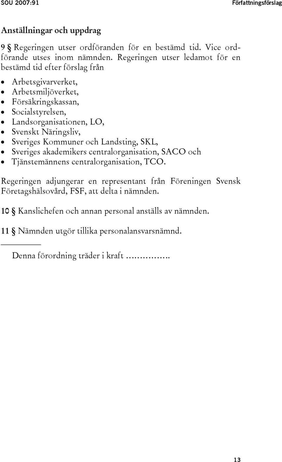 Näringsliv, Sveriges Kommuner och Landsting, SKL, Sveriges akademikers centralorganisation, SACO och Tjänstemännens centralorganisation, TCO.