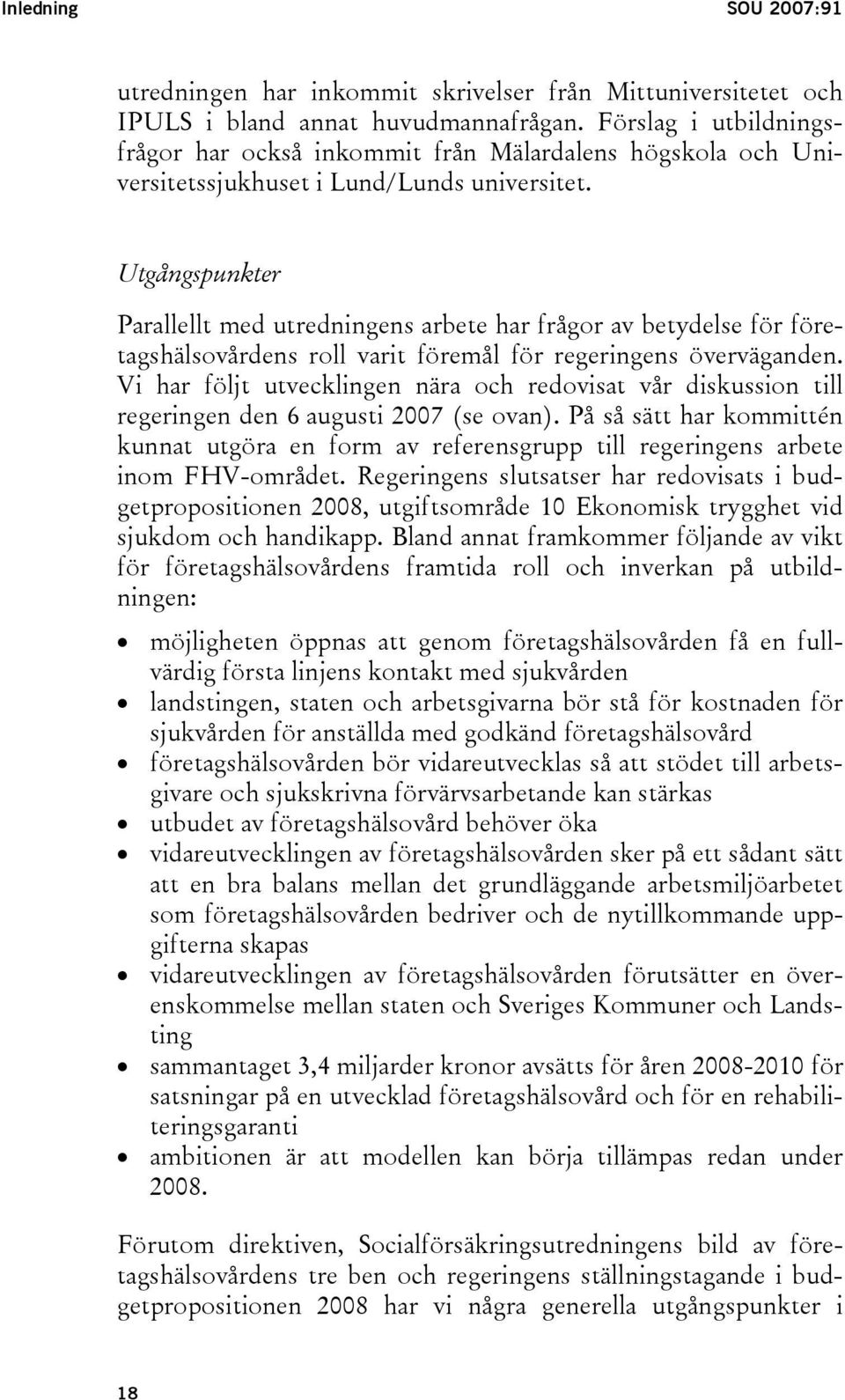 Utgångspunkter Parallellt med utredningens arbete har frågor av betydelse för företagshälsovårdens roll varit föremål för regeringens överväganden.