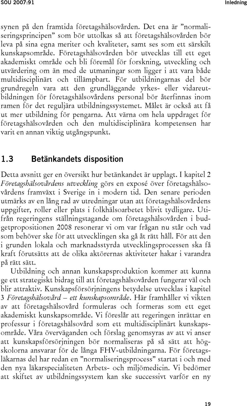 Företagshälsovården bör utvecklas till ett eget akademiskt område och bli föremål för forskning, utveckling och utvärdering om än med de utmaningar som ligger i att vara både multidisciplinärt och