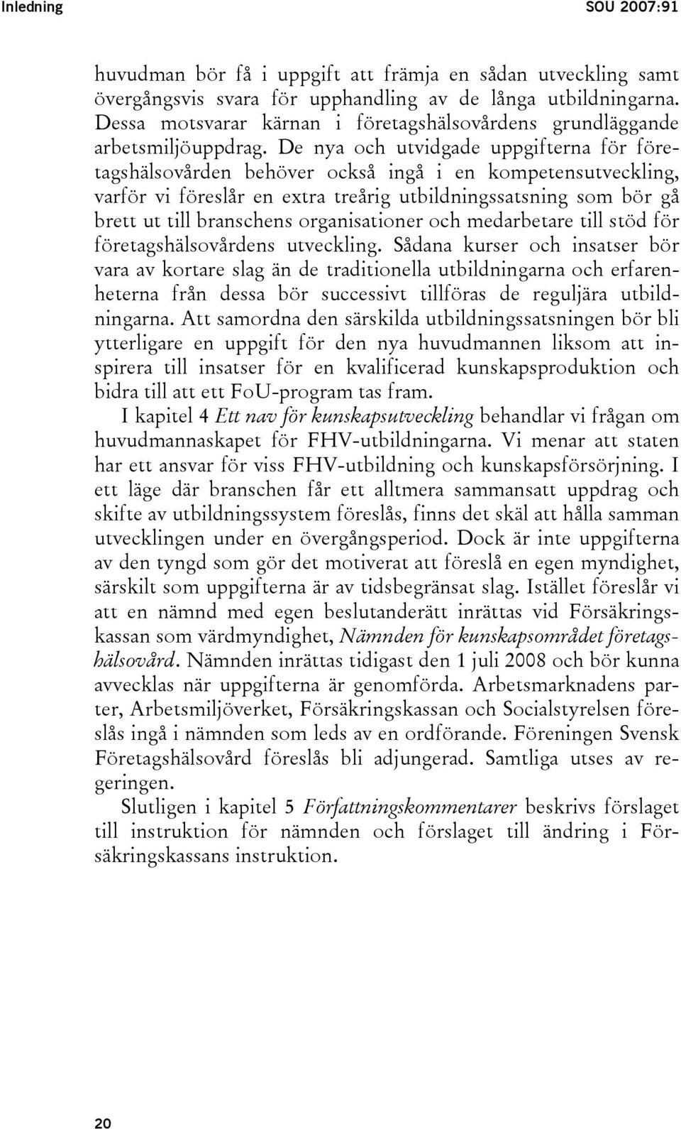 De nya och utvidgade uppgifterna för företagshälsovården behöver också ingå i en kompetensutveckling, varför vi föreslår en extra treårig utbildningssatsning som bör gå brett ut till branschens