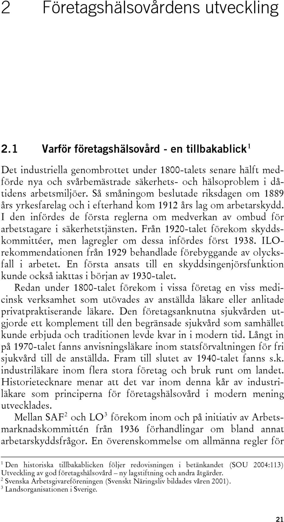 Så småningom beslutade riksdagen om 1889 års yrkesfarelag och i efterhand kom 1912 års lag om arbetarskydd.