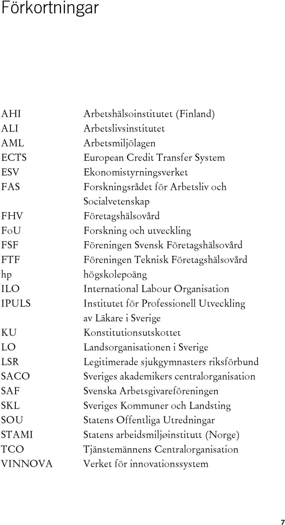 Företagshälsovård högskolepoäng International Labour Organisation Institutet för Professionell Utveckling av Läkare i Sverige Konstitutionsutskottet Landsorganisationen i Sverige Legitimerade