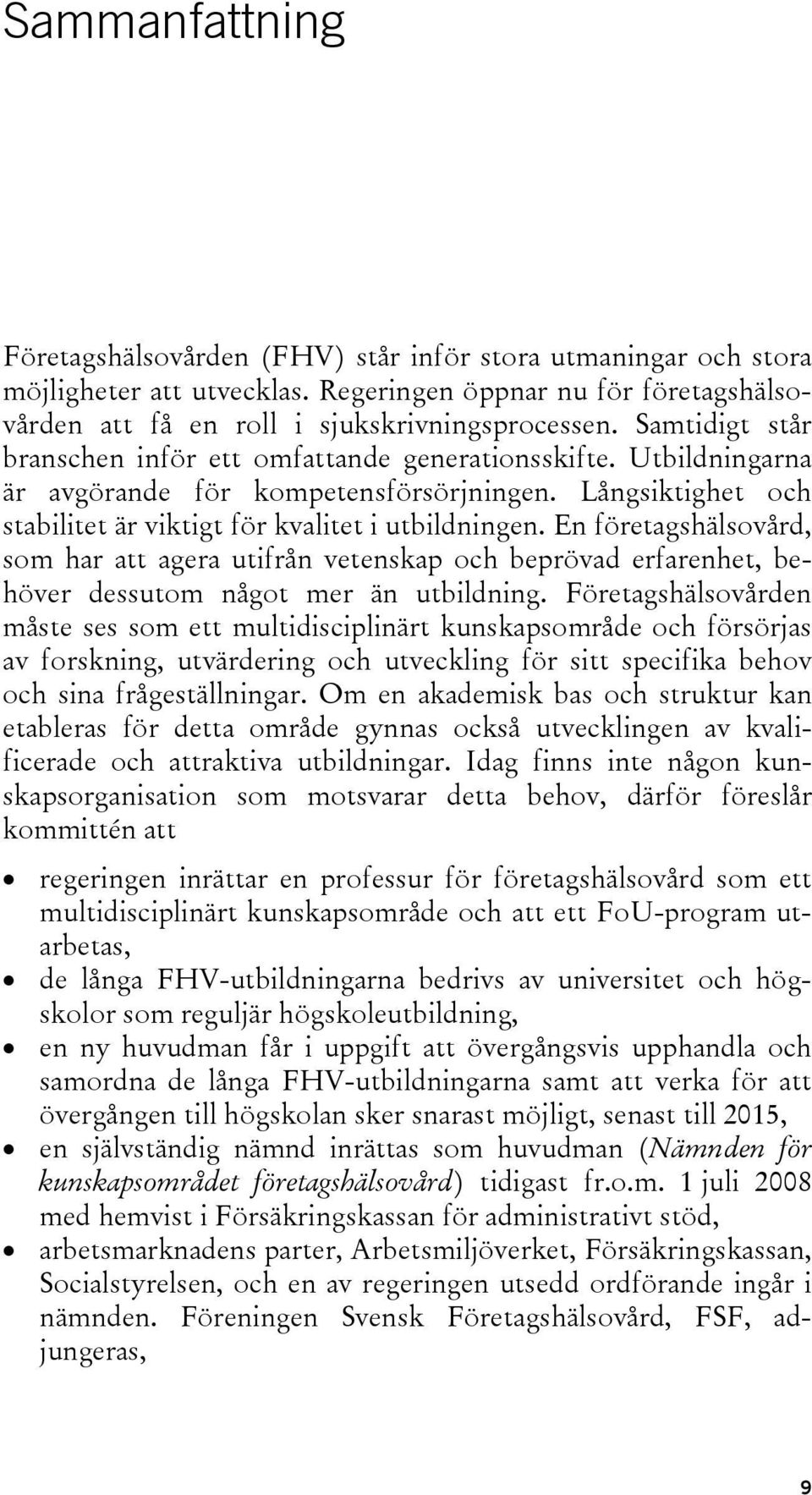 En företagshälsovård, som har att agera utifrån vetenskap och beprövad erfarenhet, behöver dessutom något mer än utbildning.