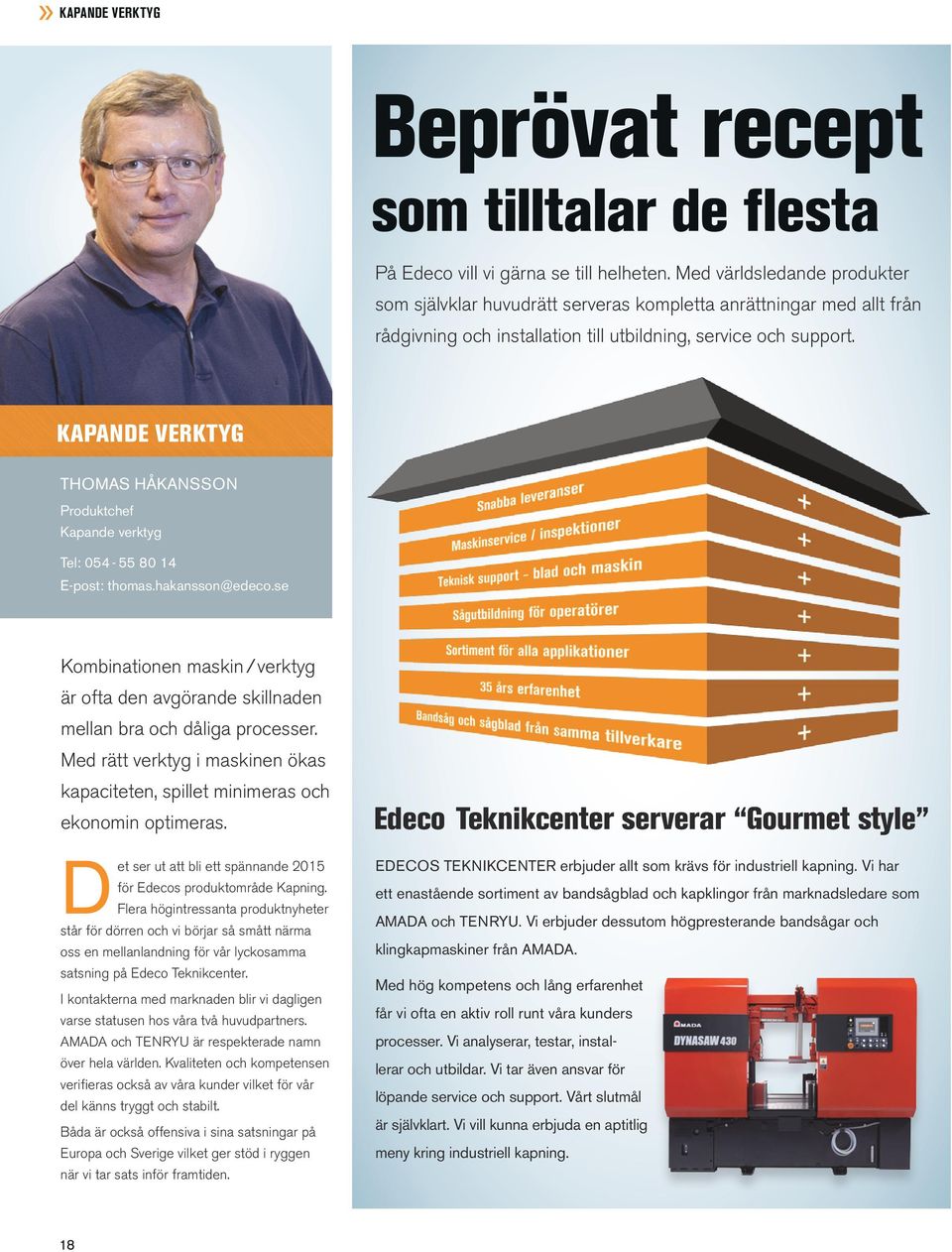 HÅLLANDE VERKTYG KAPANDE VERKTYG THOMAS HÅKANSSON Produktchef Kapande verktyg Tel: 054-55 80 14 E-post: thomas.hakansson@edeco.